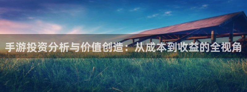 大神28预测官网：手游投资分析与价值创造：从成本到收益的全视